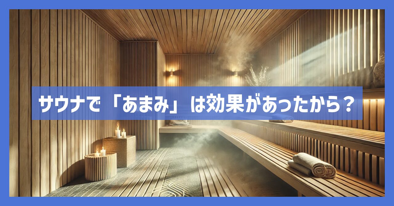 サウナで「あまみ」が出るのは効果があったから？その真相を調査！