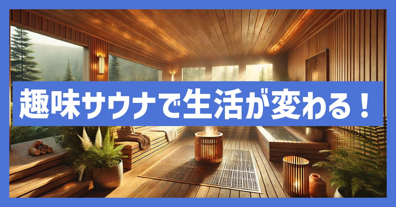 趣味サウナで生活が変わる！週3回のサ活で得られる驚きの効果とは！